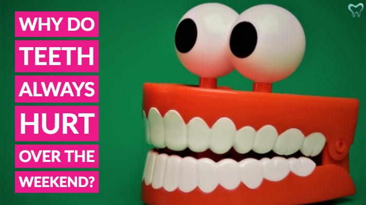 Why do Teeth Always Hurt Over the Weekend?